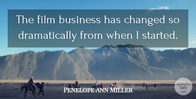 Penelope Ann Miller Quote About Film, Changed: The Film Business Has Changed...