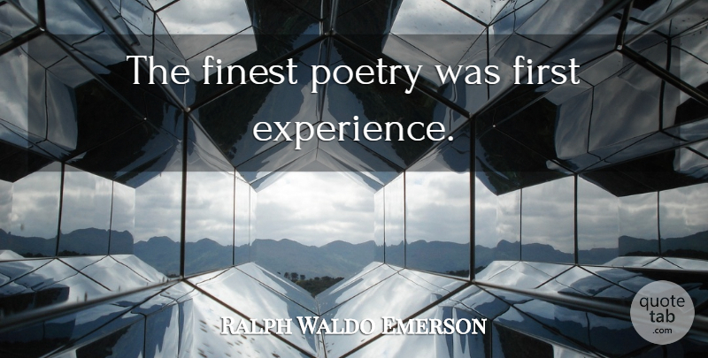 Ralph Waldo Emerson Quote About Poetry, Firsts, Finest: The Finest Poetry Was First...