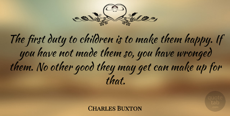Charles Buxton Quote About Children, Good, Wronged: The First Duty To Children...