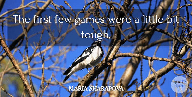 Maria Sharapova Quote About Bit, Few, Games: The First Few Games Were...
