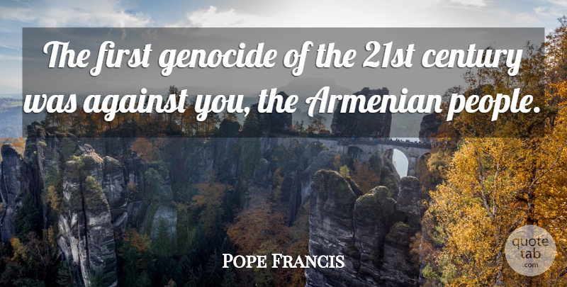 Pope Francis Quote About People, Firsts, Genocide: The First Genocide Of The...