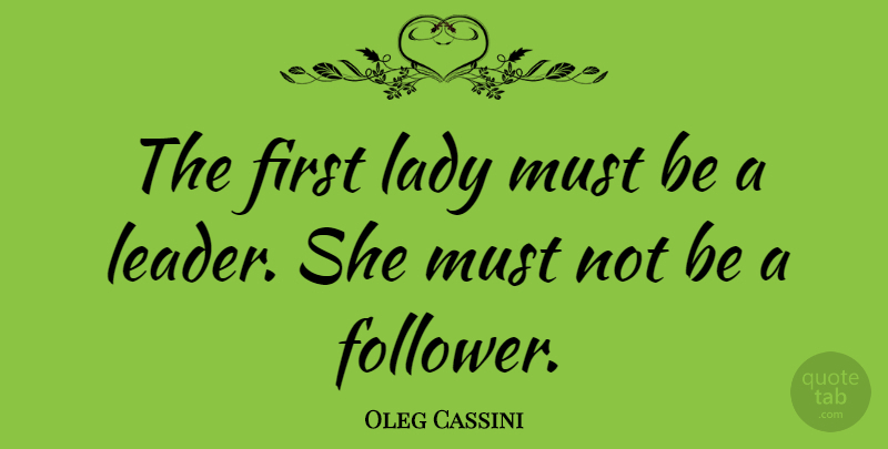 Oleg Cassini Quote About Leader, Firsts, Followers: The First Lady Must Be...