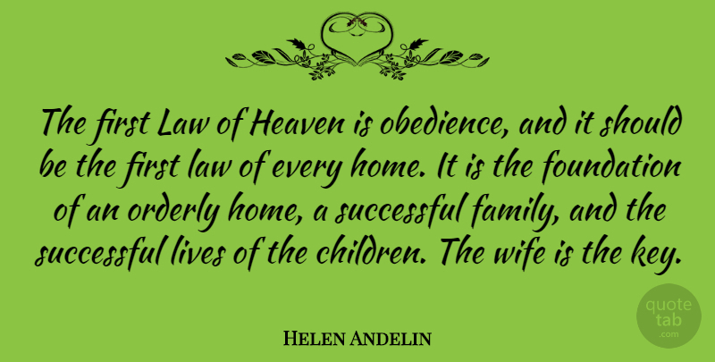 Helen Andelin Quote About Family, Foundation, Heaven, Home, Lives: The First Law Of Heaven...