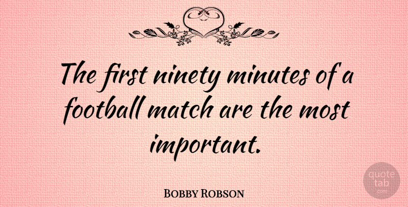 Bobby Robson Quote About English Athlete, Football, Ninety: The First Ninety Minutes Of...