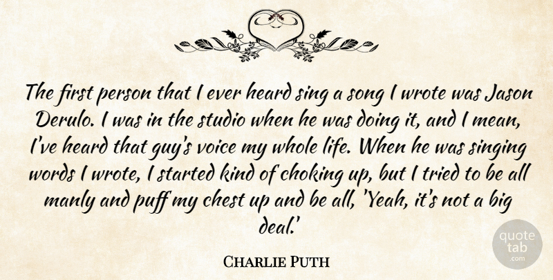 Charlie Puth Quote About Chest, Choking, Heard, Jason, Life: The First Person That I...