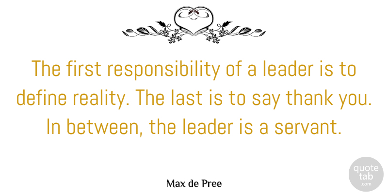 Max de Pree Quote About Business, Define, Last, Leader, Responsibility: The First Responsibility Of A...