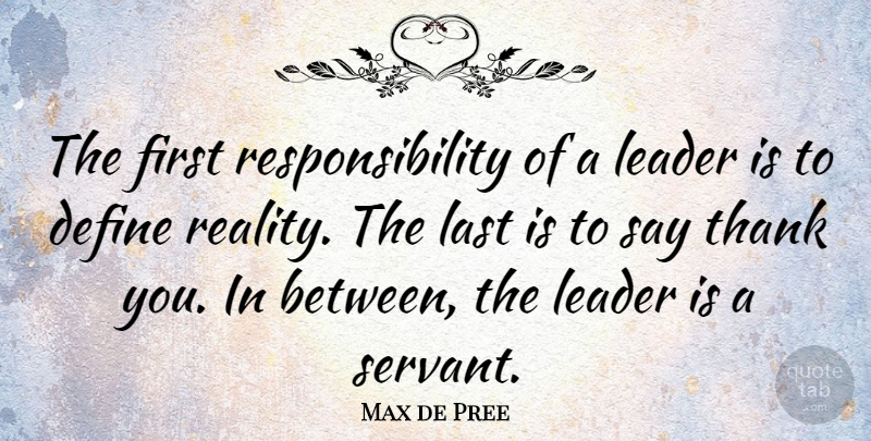 Max de Pree Quote About Business, Define, Last, Leader, Responsibility: The First Responsibility Of A...
