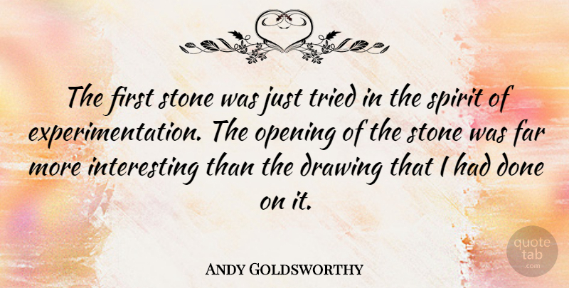 Andy Goldsworthy Quote About Far, Spirit, Tried: The First Stone Was Just...