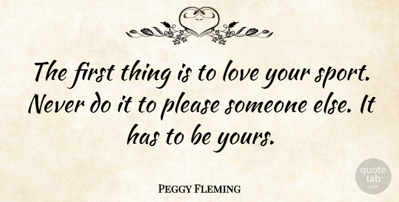 Peggy Fleming Quote About Leadership, Sports, Love You: The First Thing Is To...