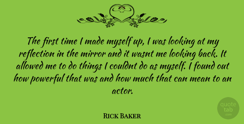 Rick Baker Quote About Powerful, Mean, Reflection: The First Time I Made...