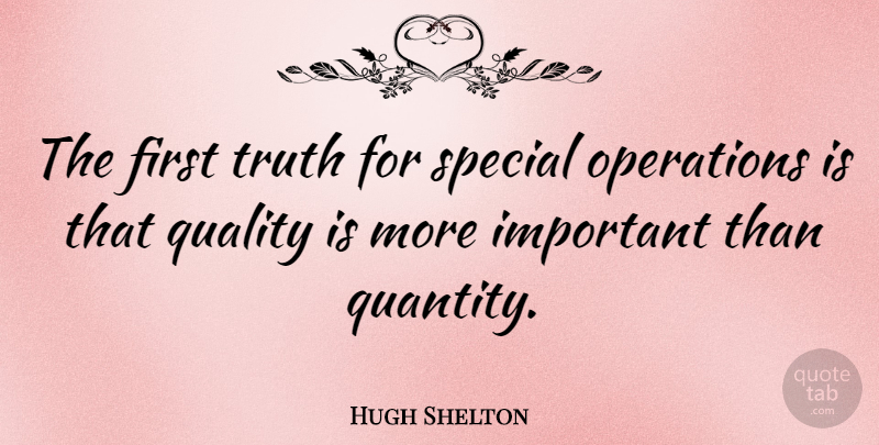 Hugh Shelton Quote About Important, Quality, Special: The First Truth For Special...
