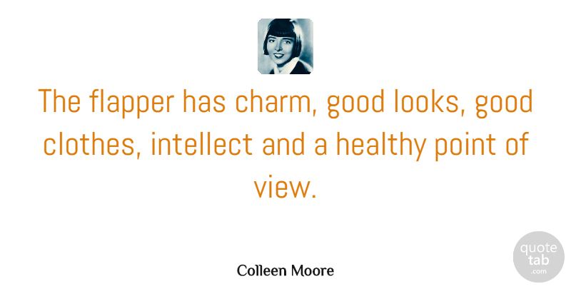 Colleen Moore Quote About Good, Intellect, Point: The Flapper Has Charm Good...