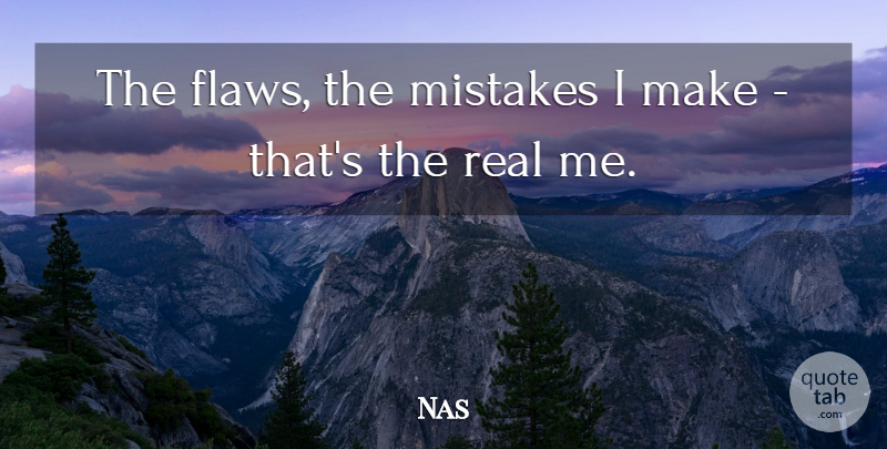 Nas Quote About Real, Mistake, Flaws: The Flaws The Mistakes I...
