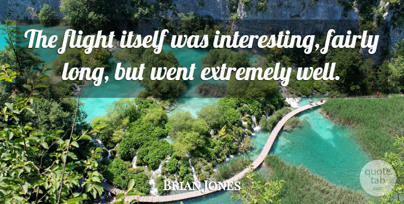 Brian Jones Quote About Extremely, Fairly, Flight, Itself: The Flight Itself Was Interesting...