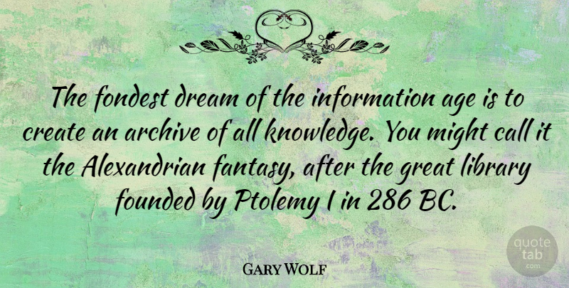 Gary Wolf Quote About Age, Call, Create, Dream, Founded: The Fondest Dream Of The...
