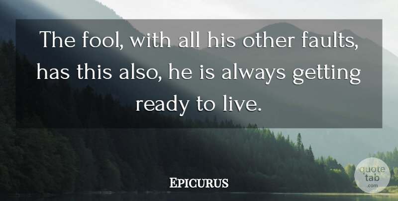 Epicurus Quote About Carpe Diem, Fool, Faults: The Fool With All His...