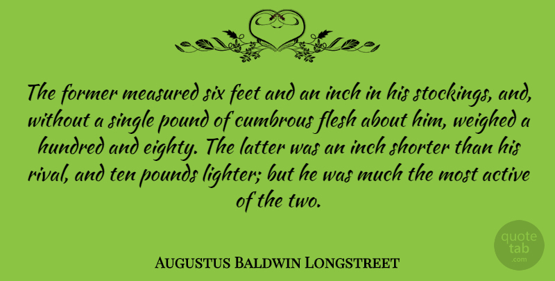 Augustus Baldwin Longstreet Quote About Flesh, Former, Hundred, Inch, Latter: The Former Measured Six Feet...