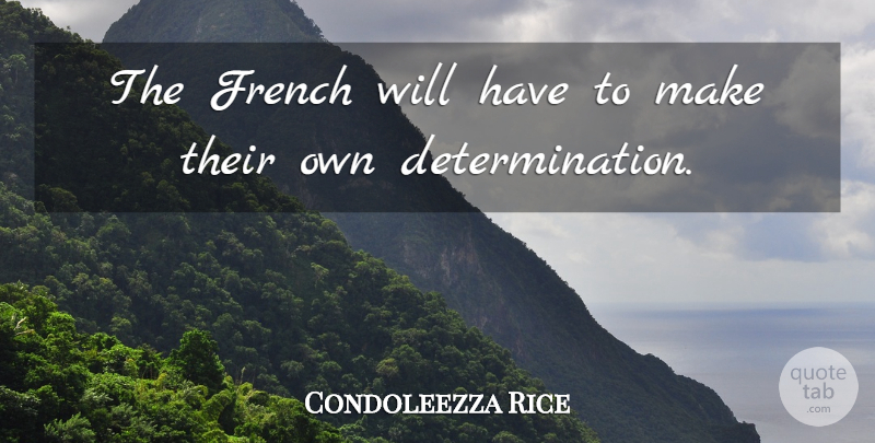 Condoleezza Rice Quote About Determination, French: The French Will Have To...