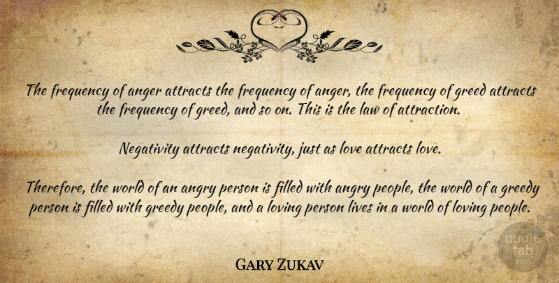 Gary Zukav Quote About Law Of Attraction, People, Greed: The Frequency Of Anger Attracts...