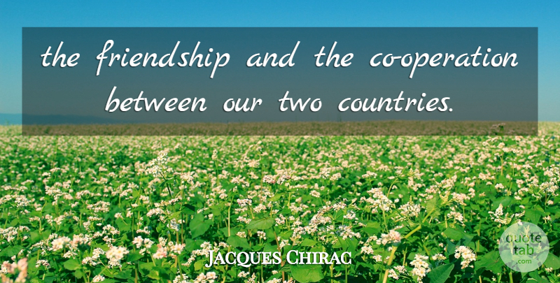 Jacques Chirac Quote About Friendship: The Friendship And The Co...