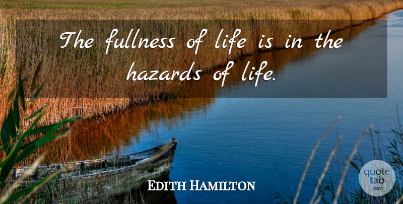 Edith Hamilton Quote About Inspirational Life, Fullness Of Life, Hazards: The Fullness Of Life Is...