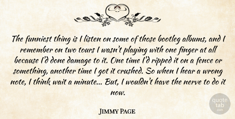Jimmy Page Quote About Bootleg, Damage, Fence, Finger, Funniest: The Funniest Thing Is I...