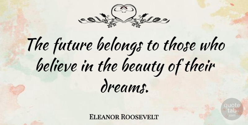 Eleanor Roosevelt Quote About Inspirational, Change, Positive: The Future Belongs To Those...