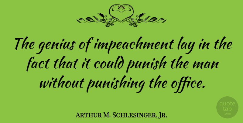 Arthur M. Schlesinger, Jr. Quote About Men, Office, Facts: The Genius Of Impeachment Lay...