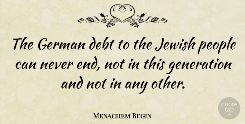 Menachem Begin Quote About German, People: The German Debt To The...