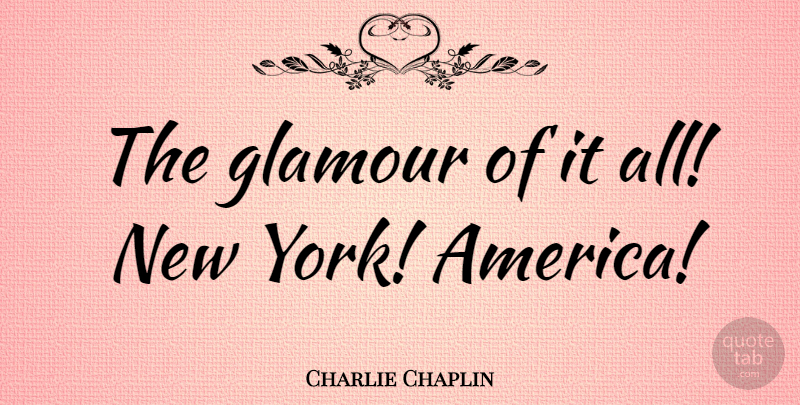 Charlie Chaplin Quote About New York, America, Style: The Glamour Of It All...