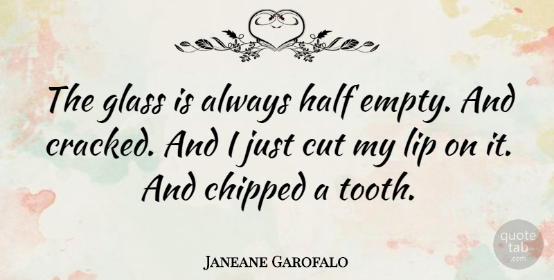 Janeane Garofalo Quote About Cut, Lip: The Glass Is Always Half...