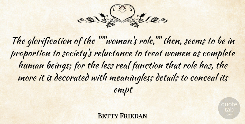 Betty Friedan Quote About Complete, Conceal, Details, Function, Human: The Glorification Of The Womans...