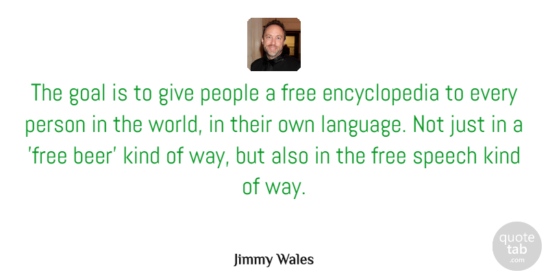 Jimmy Wales Quote About Beer, Giving, Goal: The Goal Is To Give...