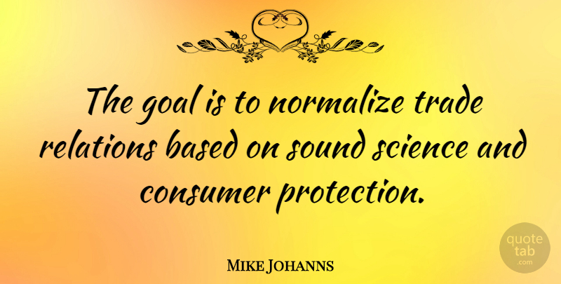 Mike Johanns Quote About Goal, Sound, Protection: The Goal Is To Normalize...