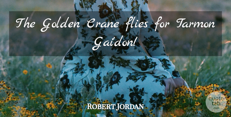 Robert Jordan Quote About Golden, Cranes: The Golden Crane Flies For...