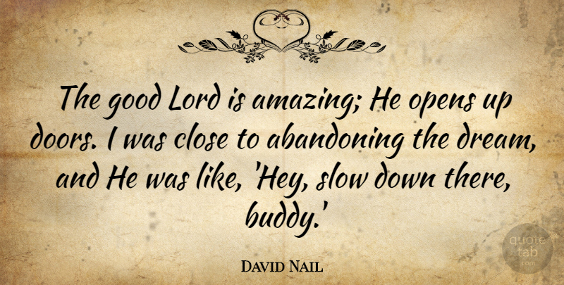 David Nail Quote About Abandoning, Amazing, Close, Good, Lord: The Good Lord Is Amazing...
