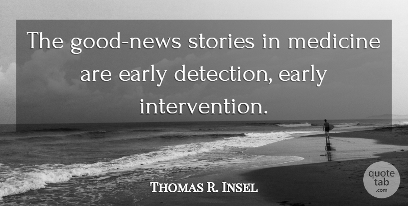 Thomas R. Insel Quote About Medicine, News Stories, Intervention: The Good News Stories In...