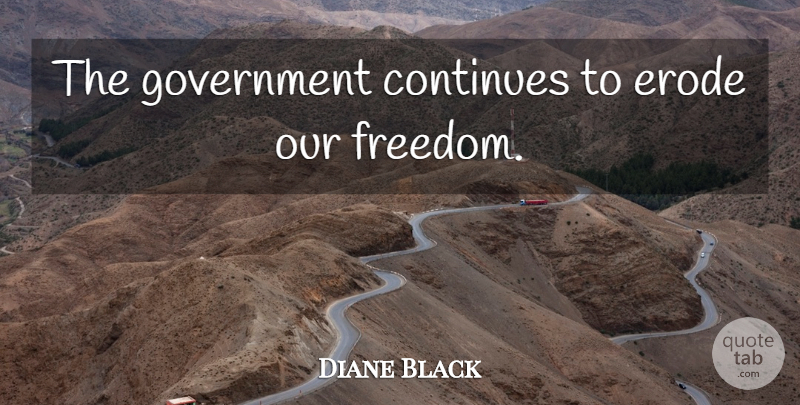 Diane Black Quote About Government, Erode: The Government Continues To Erode...