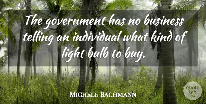 Michele Bachmann Quote About Government, Light, Kind: The Government Has No Business...