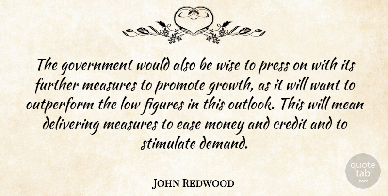 John Redwood Quote About Credit, Delivering, Ease, Figures, Further: The Government Would Also Be...