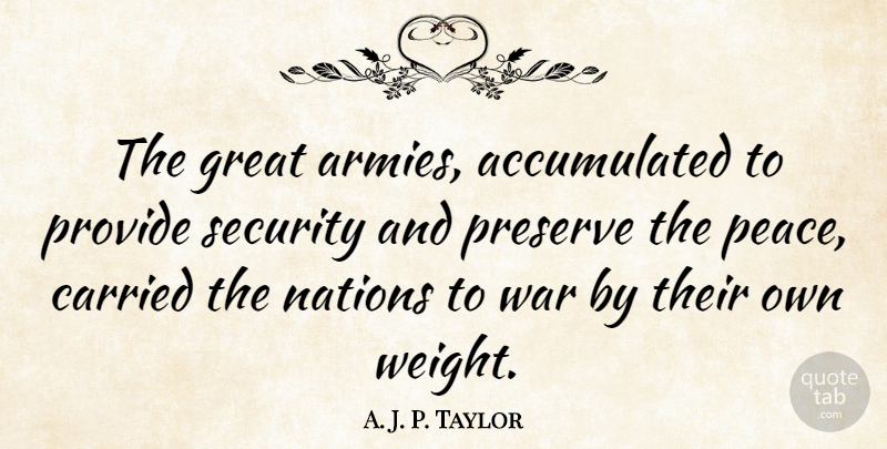 A. J. P. Taylor Quote About War, Army, Weight: The Great Armies Accumulated To...