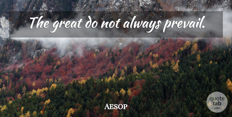 Aesop Quote About undefined: The Great Do Not Always...