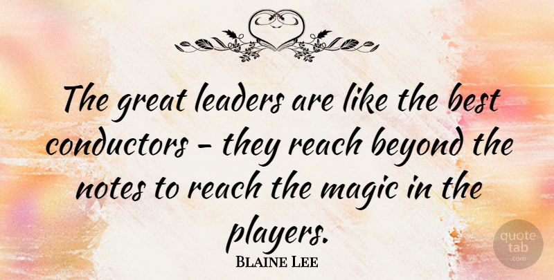Blaine Lee Quote About American Psychologist, Best, Beyond, Business, Conductors: The Great Leaders Are Like...