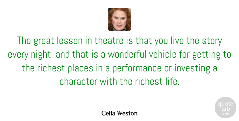 Celia Weston Quote About Great, Investing, Lesson, Life, Performance: The Great Lesson In Theatre...