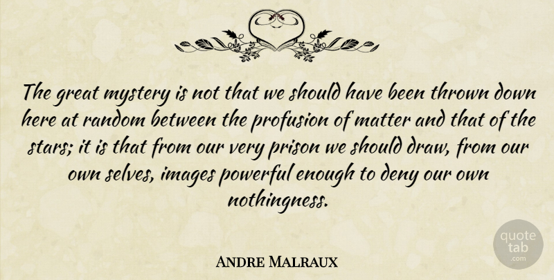 Andre Malraux Quote About Stars, Powerful, Self: The Great Mystery Is Not...