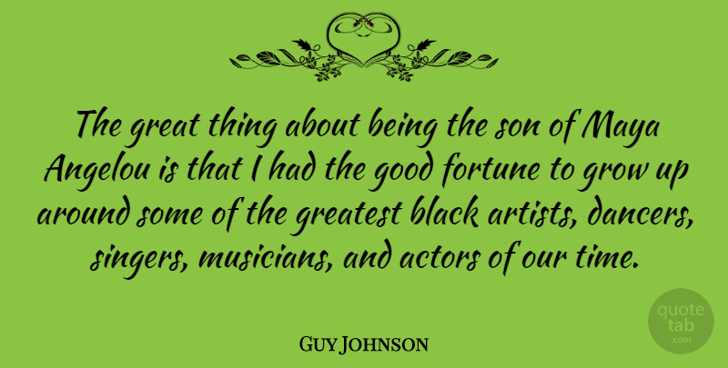 Guy Johnson Quote About Black, Fortune, Good, Great, Greatest: The Great Thing About Being...