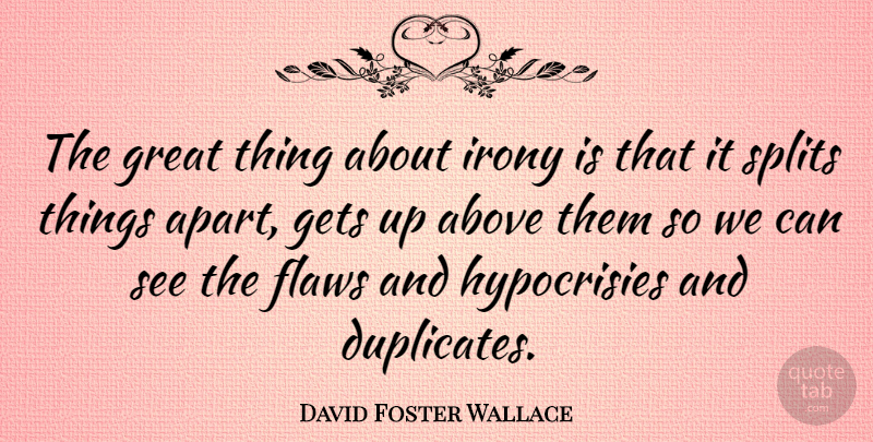 David Foster Wallace Quote About Hypocrisy, Splits, Irony: The Great Thing About Irony...