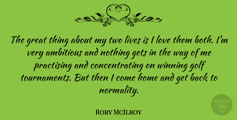 Rory McIlroy Quote About Ambitious, Gets, Golf, Great, Home: The Great Thing About My...