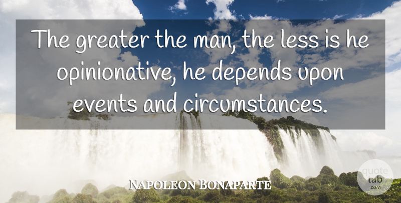 Napoleon Bonaparte Quote About Men, Events, He Man: The Greater The Man The...