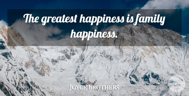 Joyce Brothers Quote About Parenting: The Greatest Happiness Is Family...